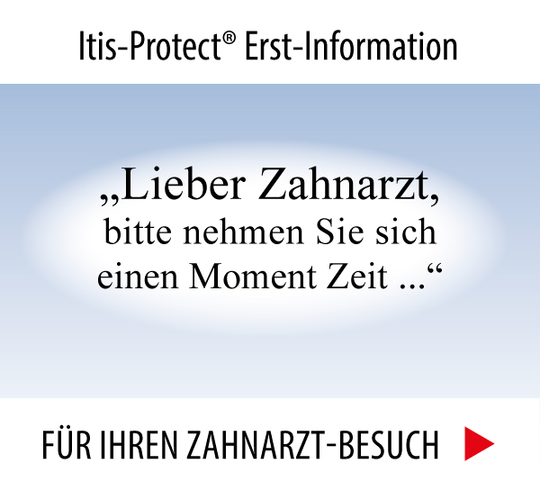Itis-Protect Erst-Information für Sie und Ihren Zahnarzt Itis-Protect Erst-Information für Sie und hren Zahnarzt